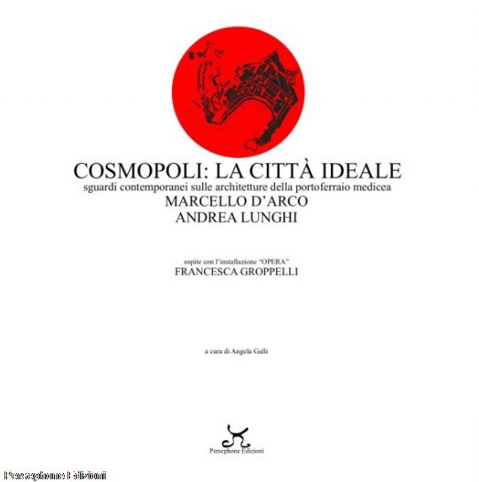 COSMOPOLI: LA CITTÀ IDEALE Sguardi contemporanei sulle architetture della Portoferraio medicea
